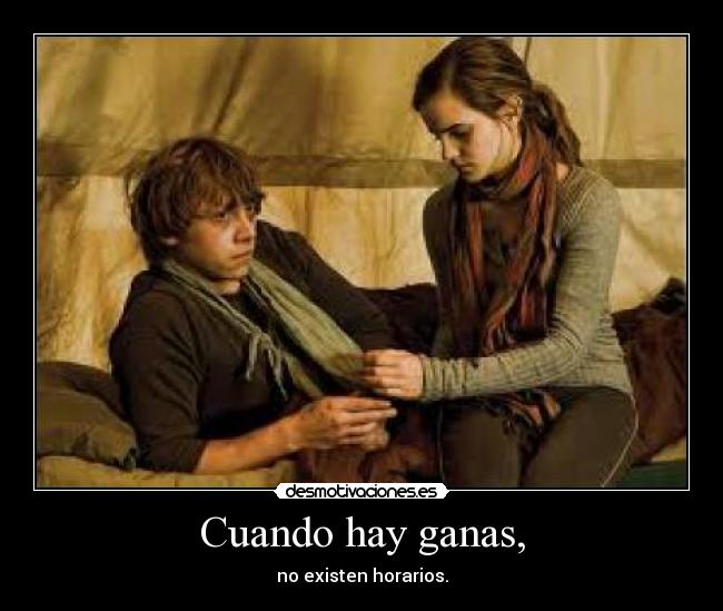 Cuando hay ganas, - no existen horarios.