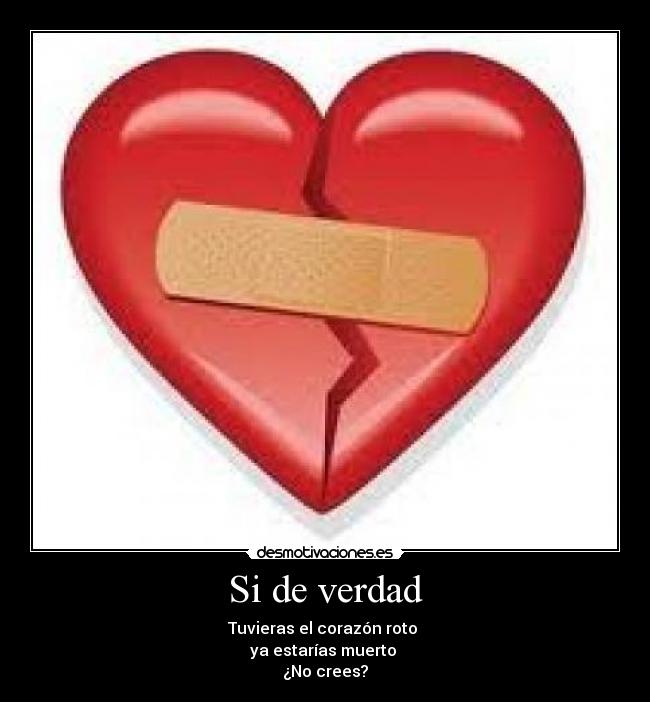 Si de verdad - Tuvieras el corazón roto
ya estarías muerto
¿No crees?