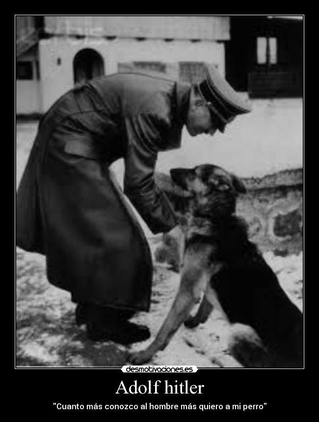 Adolf hitler - Cuanto más conozco al hombre más quiero a mi perro