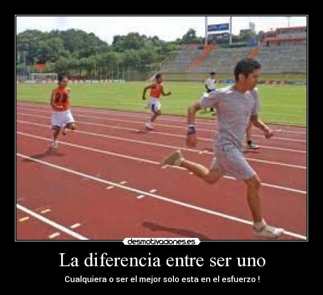 La diferencia entre ser uno - Cualquiera o ser el mejor solo esta en el esfuerzo !