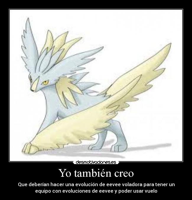 Yo también creo - Que deberían hacer una evolución de eevee voladora para tener un
equipo con evoluciones de eevee y poder usar vuelo