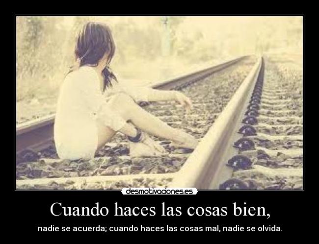 Cuando haces las cosas bien, -