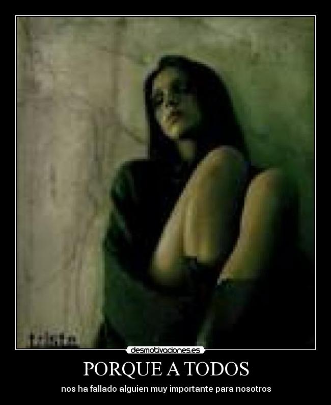 PORQUE A TODOS - nos ha fallado alguien muy importante para nosotros