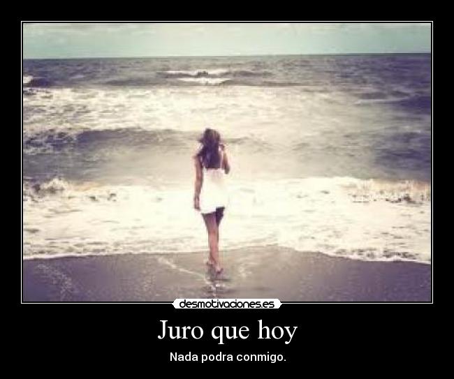 Juro que hoy -