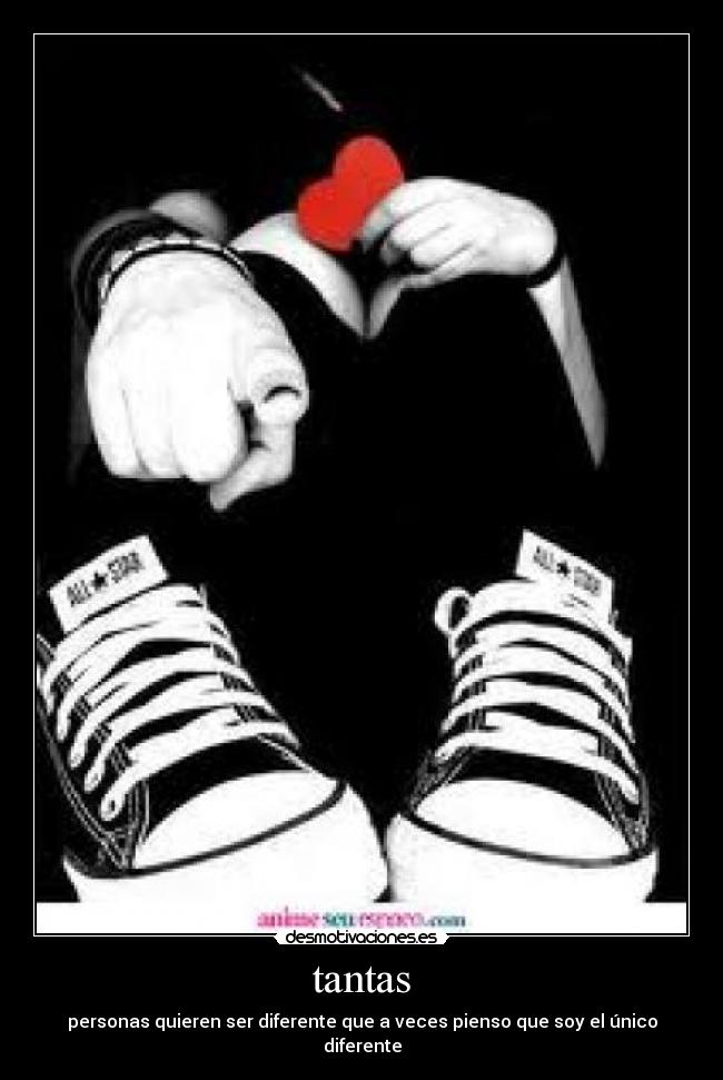 tantas - personas quieren ser diferente que a veces pienso que soy el único diferente