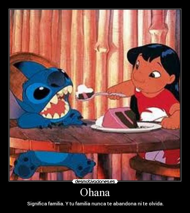 Ohana - Significa familia. Y tu familia nunca te abandona ni te olvida.