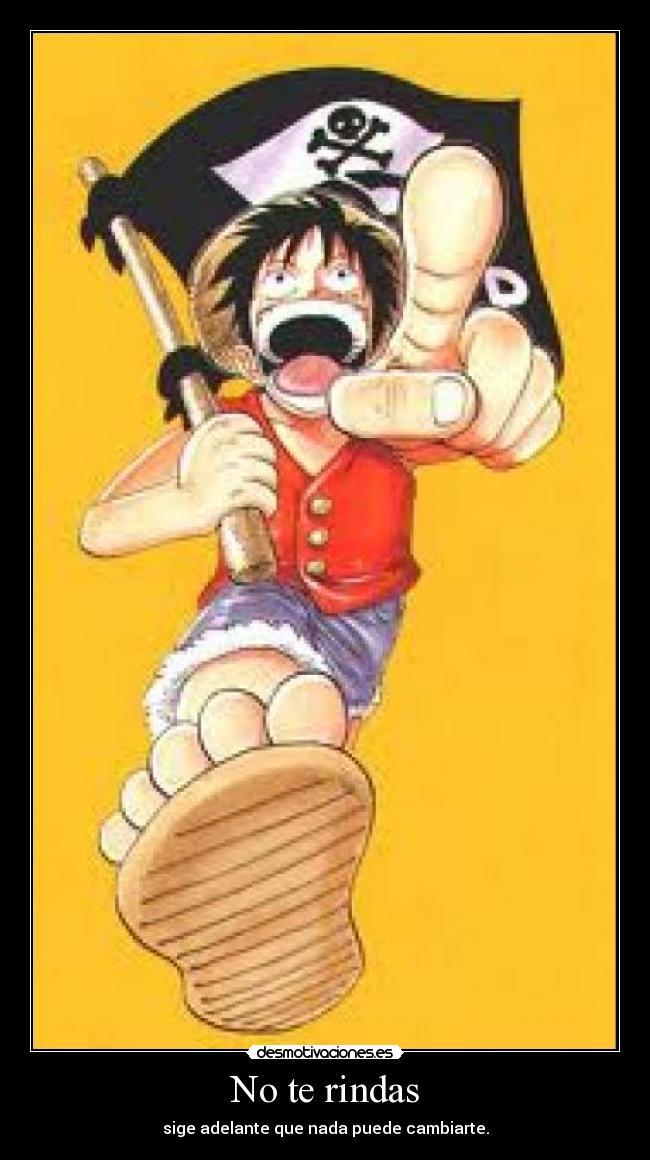No te rindas - sige adelante que nada puede cambiarte.