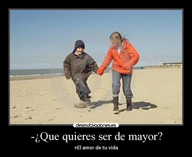 -¿Que quieres ser de mayor? - +El amor de tu vida