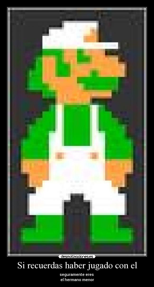 Si recuerdas haber jugado con el - seguramente eres
el hermano menor