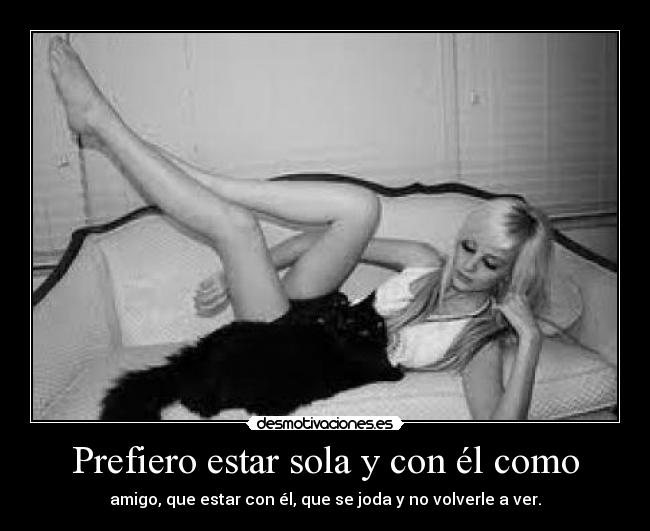 Prefiero estar sola y con él como -