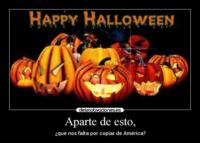 Aparte de esto, - ¿que nos falta por copiar de América?