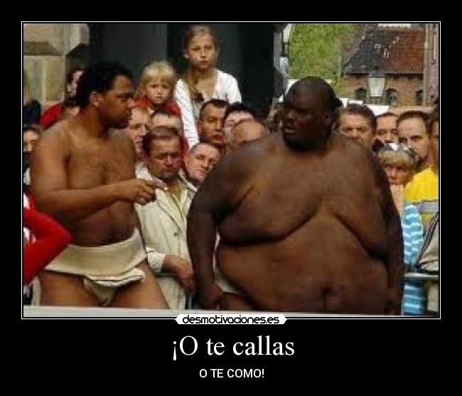 ¡O te callas -
