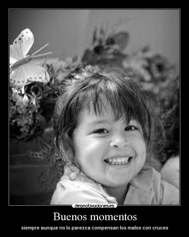 Buenos momentos - siempre aunque no lo parezca compensan los malos con cruces