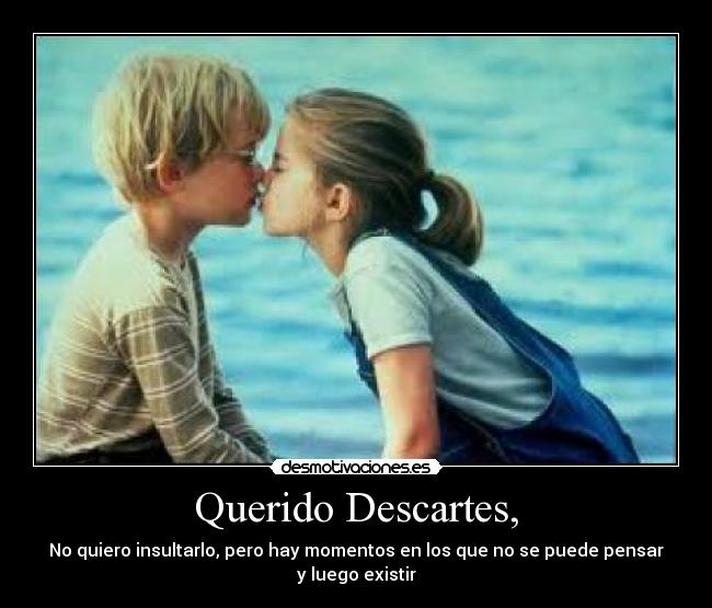 Querido Descartes, -