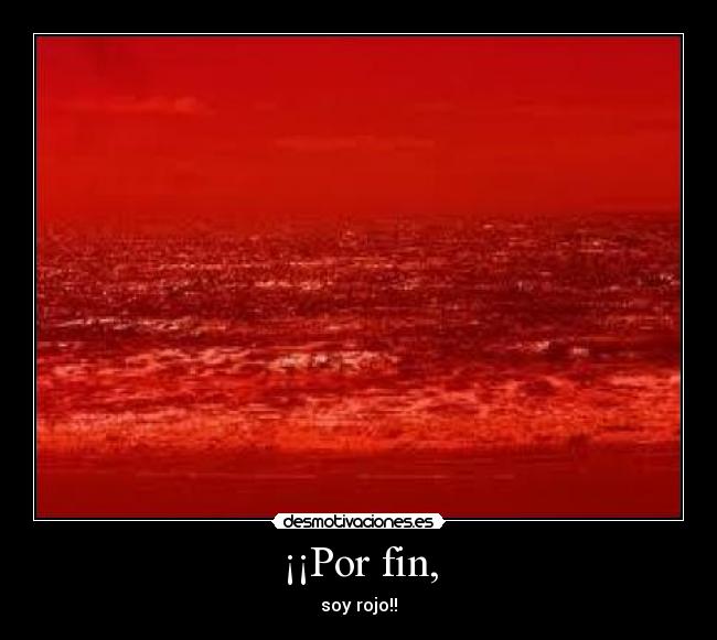 ¡¡Por fin, - soy rojo!!