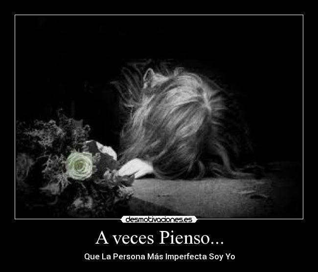 A veces Pienso... - Que La Persona Más Imperfecta Soy Yo