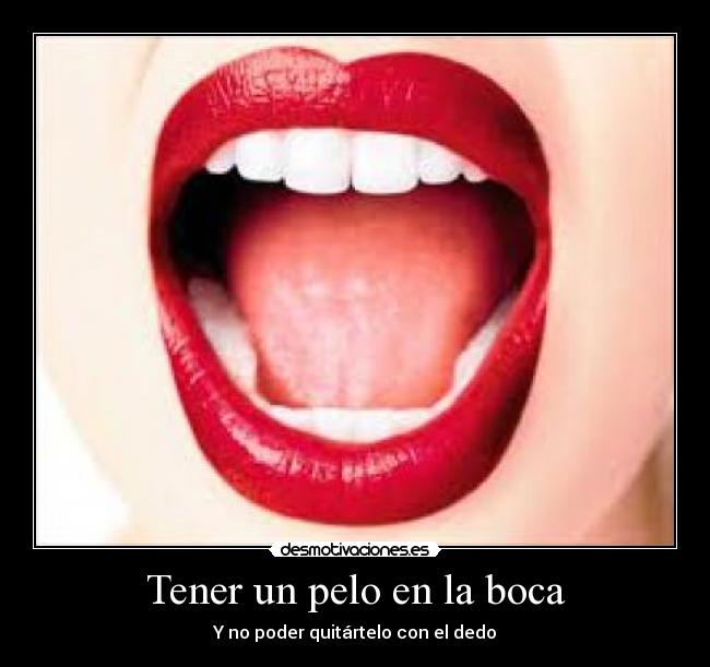 Tener un pelo en la boca - Y no poder quitártelo con el dedo