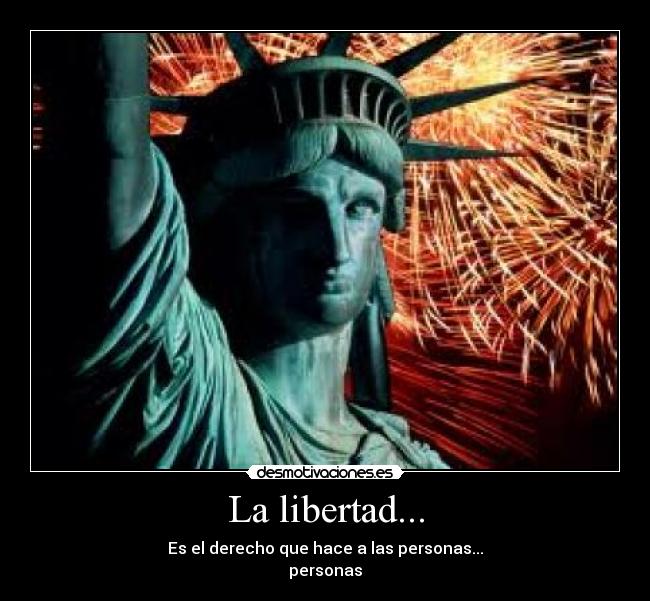La libertad... - Es el derecho que hace a las personas...
personas