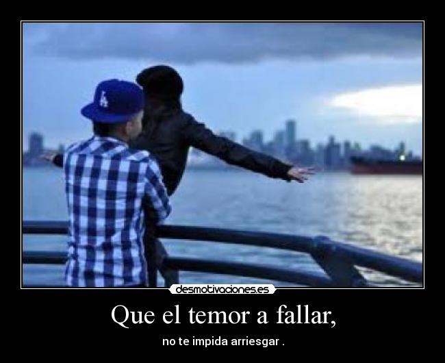 Que el temor a fallar, - no te impida arriesgar .