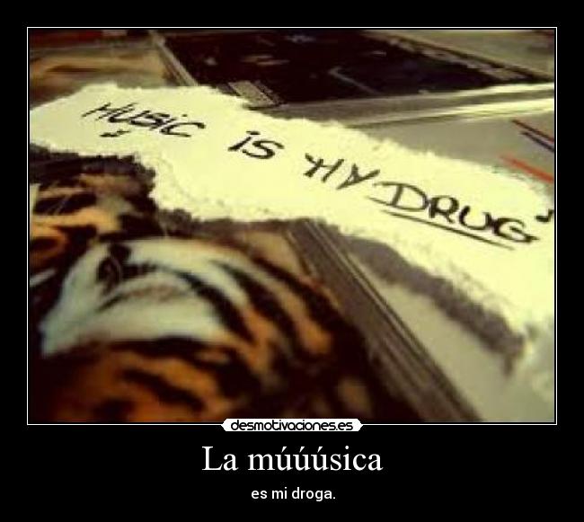 La múúúsica - es mi droga.
