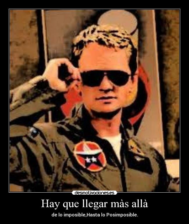 Hay que llegar màs allà - de lo imposible,Hasta lo Posimposible.