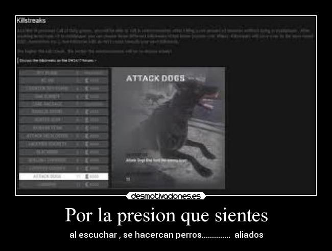 Por la presion que sientes - al escuchar , se hacercan perros..............  aliados