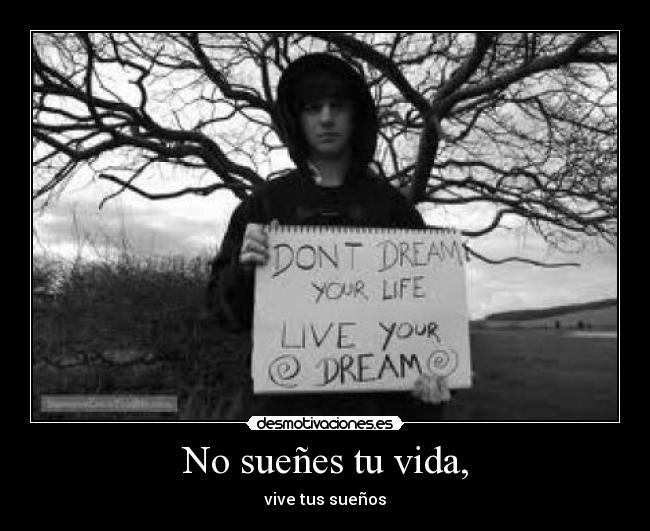 No sueñes tu vida, - vive tus sueños