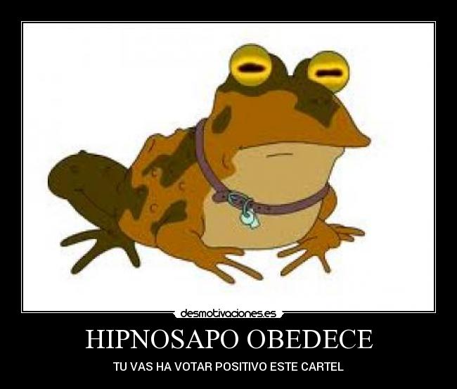 HIPNOSAPO OBEDECE - TU VAS HA VOTAR POSITIVO ESTE CARTEL