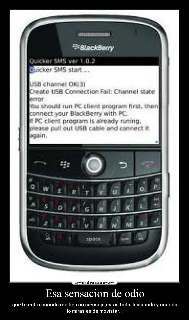 Esa sensacion de odio - que te entra cuando recibes un mensaje,estas todo ilusionado y cuando
lo miras es de movistar...