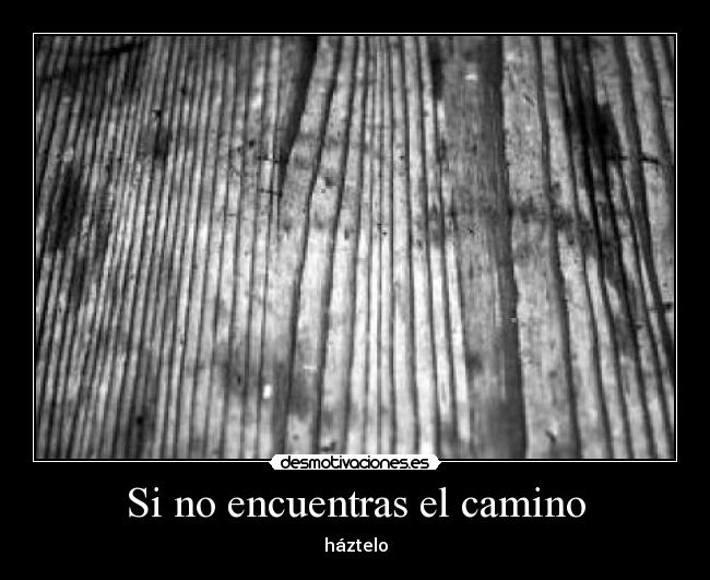 Si no encuentras el camino - háztelo