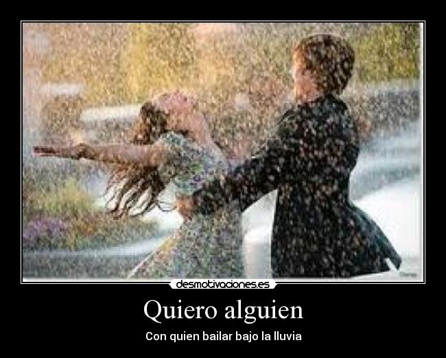 Quiero alguien - Con quien bailar bajo la lluvia