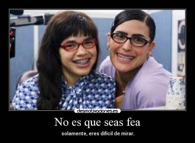 No es que seas fea - 