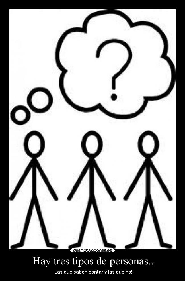 Hay tres tipos de personas.. - ..Las que saben contar y las que no!!