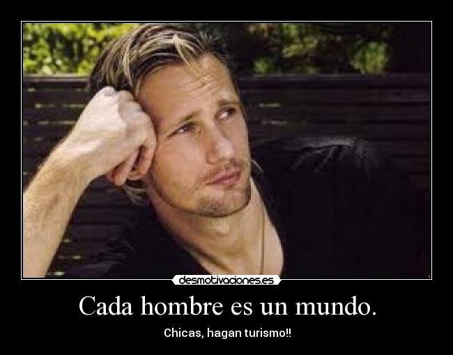 Cada hombre es un mundo. - Chicas, hagan turismo!!