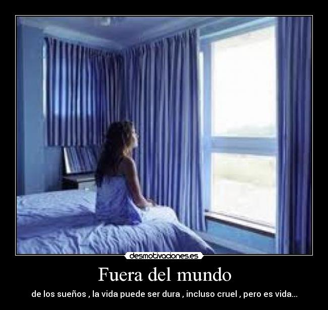 Fuera del mundo - de los sueños , la vida puede ser dura , incluso cruel , pero es vida...