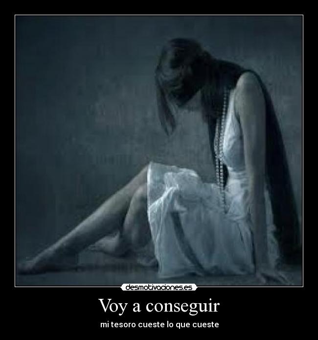 Voy a conseguir - mi tesoro cueste lo que cueste