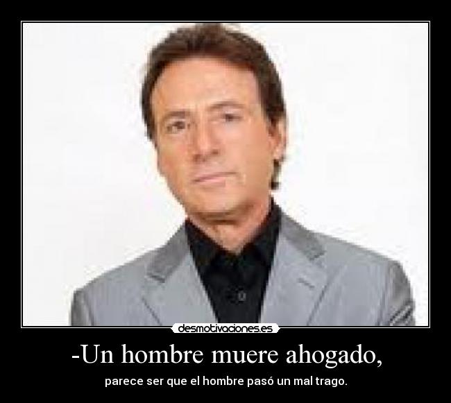 -Un hombre muere ahogado, - parece ser que el hombre pasó un mal trago.