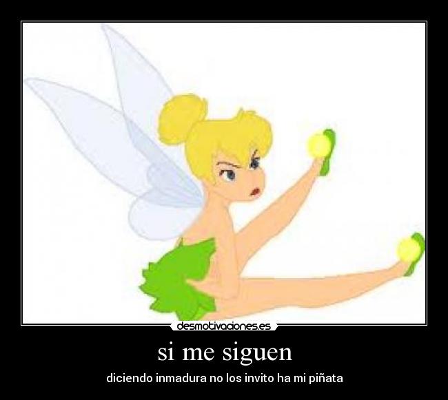 si me siguen - diciendo inmadura no los invito ha mi piñata