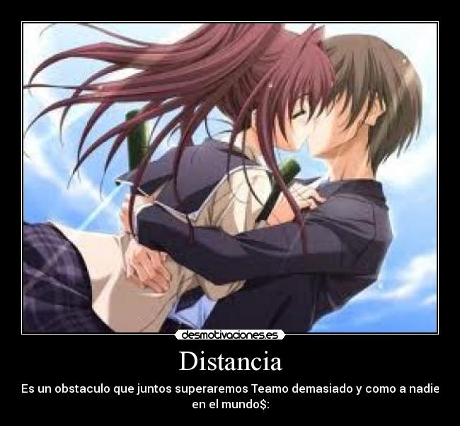 Distancia - Es un obstaculo que juntos superaremos Teamo demasiado y como a nadie
en el mundo$:♥