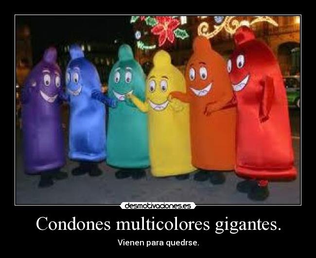 Condones multicolores gigantes. - Vienen para quedrse.