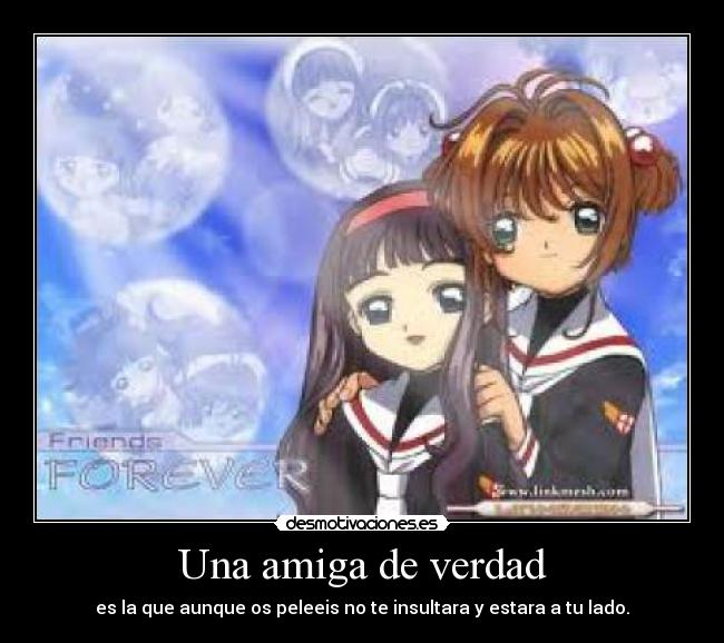 Una amiga de verdad - es la que aunque os peleeis no te insultara y estara a tu lado.