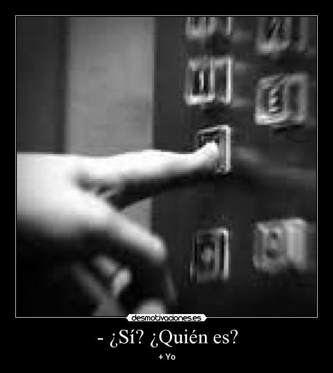 - ¿Sí? ¿Quién es? - + Yo