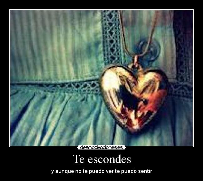Te escondes - y aunque no te puedo ver te puedo sentir