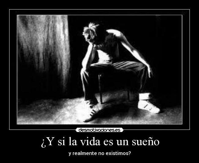 ¿Y si la vida es un sueño - y realmente no existimos?