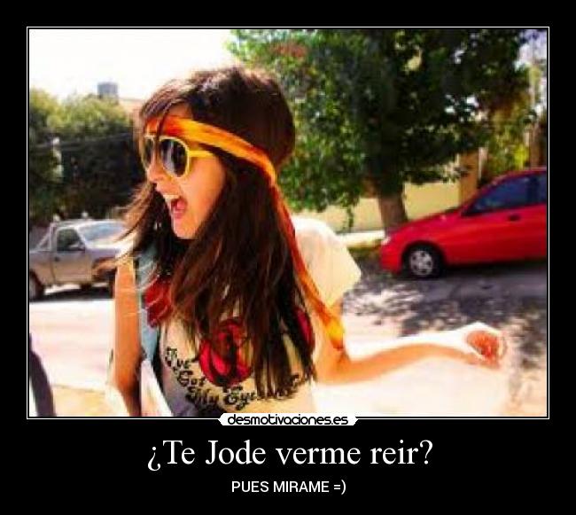 ¿Te Jode verme reir? -