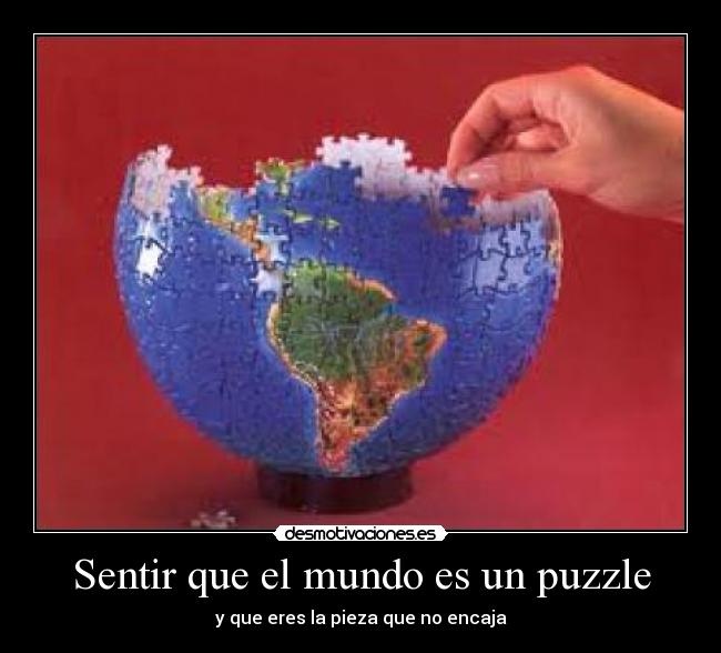 Sentir que el mundo es un puzzle - y que eres la pieza que no encaja