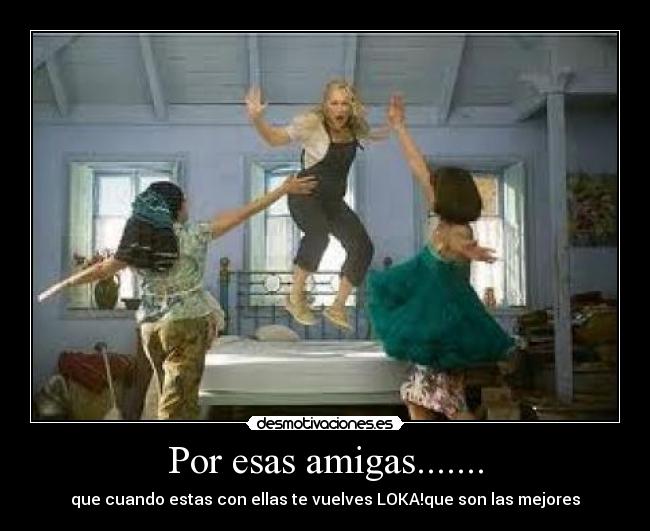 Por esas amigas....... -
