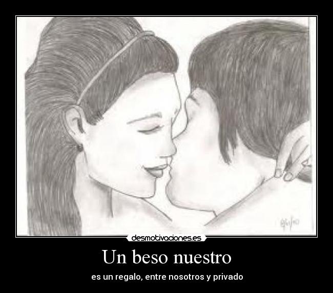 Un beso nuestro - es un regalo, entre nosotros y privado