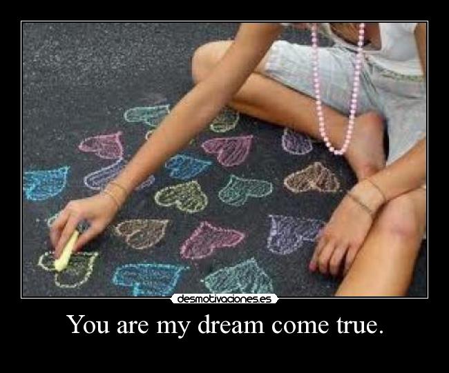 You are my dream come true. - 