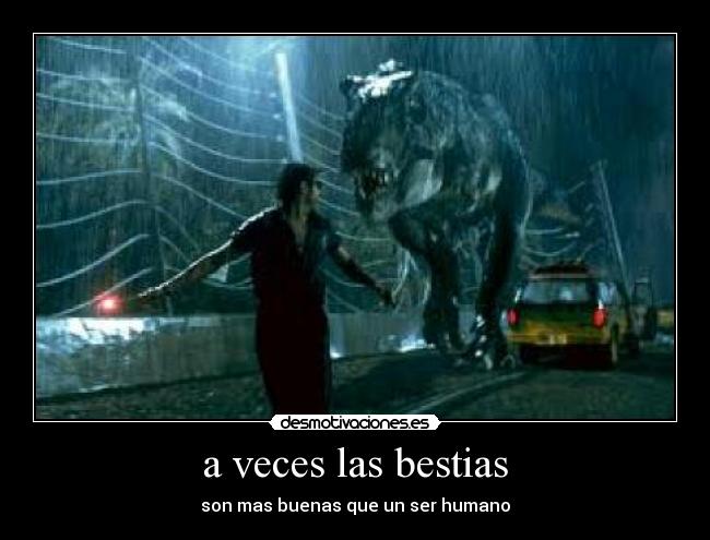 a veces las bestias - son mas buenas que un ser humano